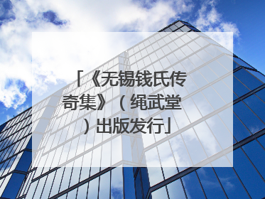 《无锡钱氏传奇集》（绳武堂）出版发行
