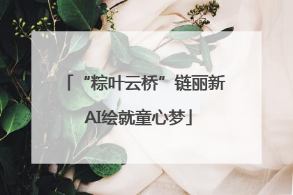 “粽叶云桥”链丽新 AI绘就童心梦