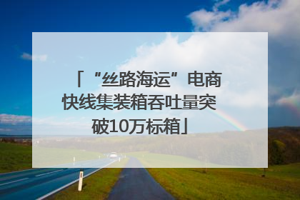 “丝路海运”电商快线集装箱吞吐量突破10万标箱