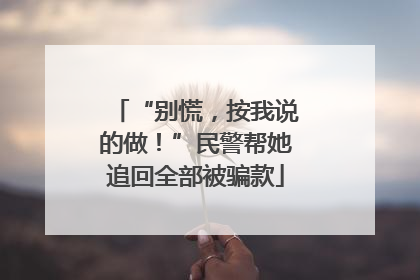 “别慌，按我说的做！”民警帮她追回全部被骗款