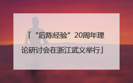 “后陈经验”20周年理论研讨会在浙江武义举行