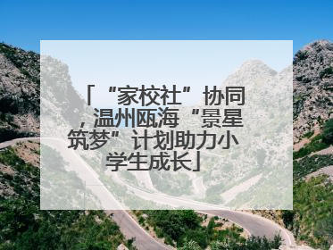 “家校社”协同，温州瓯海“景星筑梦”计划助力小学生成长