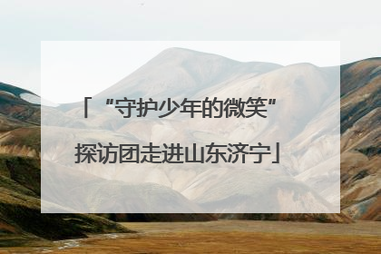 “守护少年的微笑” 探访团走进山东济宁