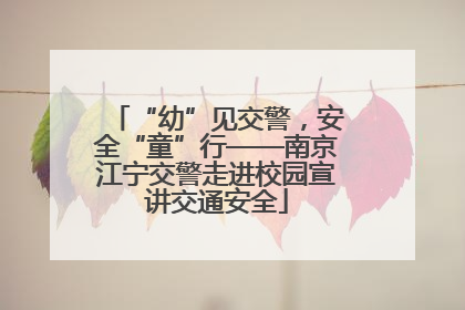 “幼”见交警，安全“童”行——南京江宁交警走进校园宣讲交通安全