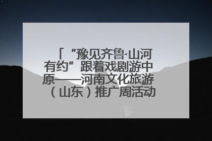 “豫见齐鲁·山河有约”跟着戏剧游中原——河南文化旅游（山东）推广周活动菏泽站活动举行