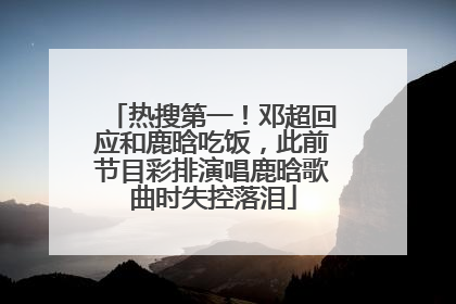 热搜第一！邓超回应和鹿晗吃饭，此前节目彩排演唱鹿晗歌曲时失控落泪