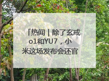 热闻｜除了玄戒o1和YU7，小米这场发布会还官宣了这些新品