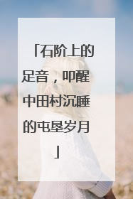 石阶上的足音，叩醒中田村沉睡的屯垦岁月