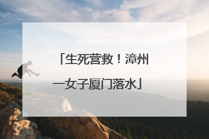 生死营救！漳州一女子厦门落水