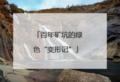 百年矿坑的绿色“变形记”