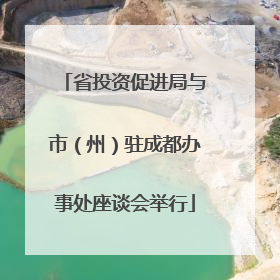 省投资促进局与市（州）驻成都办事处座谈会举行