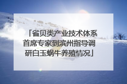 省贝类产业技术体系首席专家到滨州指导调研白玉蜗牛养殖情况