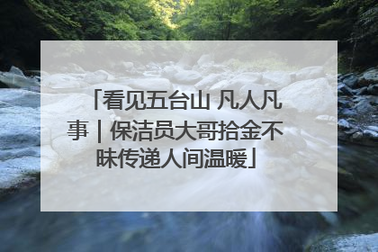 看见五台山 凡人凡事｜保洁员大哥拾金不昧传递人间温暖