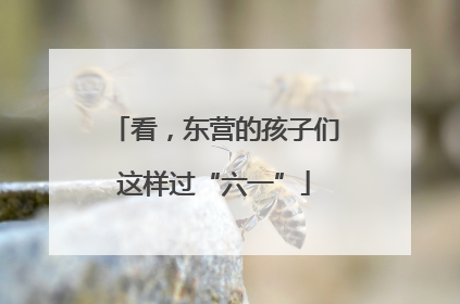 看，东营的孩子们这样过“六一”