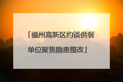 福州高新区约谈供餐单位聚焦隐患整改