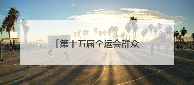 第十五届全运会群众比赛网球项目（单项）预赛决赛圈名单公布