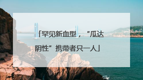 罕见新血型，“瓜达阴性”携带者只一人