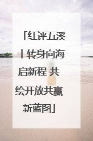 红评五溪丨转身向海启新程 共绘开放共赢新蓝图