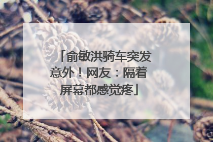 俞敏洪骑车突发意外！网友：隔着屏幕都感觉疼