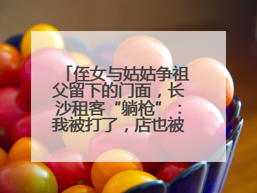 侄女与姑姑争祖父留下的门面，长沙租客“躺枪”：我被打了，店也被锁了！