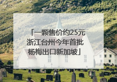 一颗售价约25元 浙江台州今年首批杨梅出口新加坡