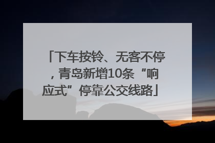 下车按铃、无客不停，青岛新增10条“响应式”停靠公交线路