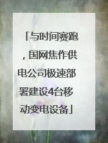 与时间赛跑，国网焦作供电公司极速部署建设4台移动变电设备