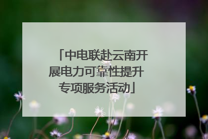 中电联赴云南开展电力可靠性提升专项服务活动