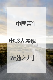 中国青年电影人展现蓬勃之力