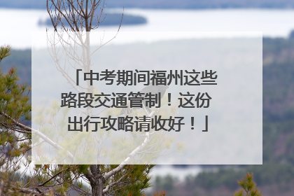 中考期间福州这些路段交通管制！这份出行攻略请收好！