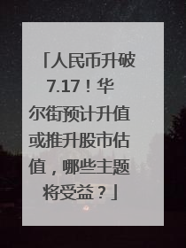 人民币升破7.17！华尔街预计升值或推升股市估值，哪些主题将受益？