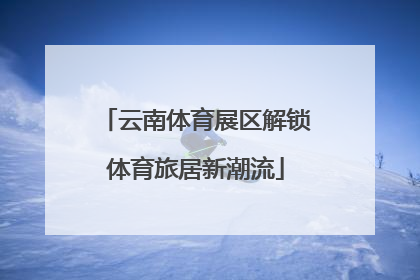 云南体育展区解锁体育旅居新潮流