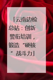 云南边检总站：创新警衔培训，锻造“硬核”战斗力