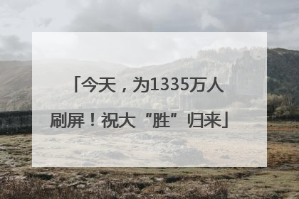 今天，为1335万人刷屏！祝大“胜”归来