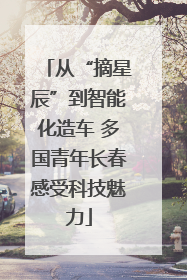 从“摘星辰”到智能化造车 多国青年长春感受科技魅力