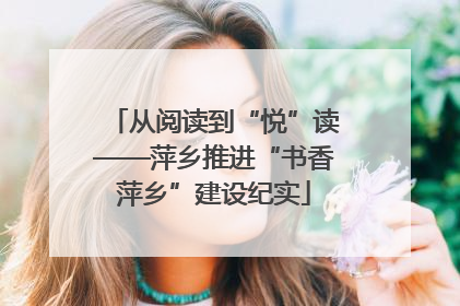 从阅读到“悦”读——萍乡推进“书香萍乡”建设纪实