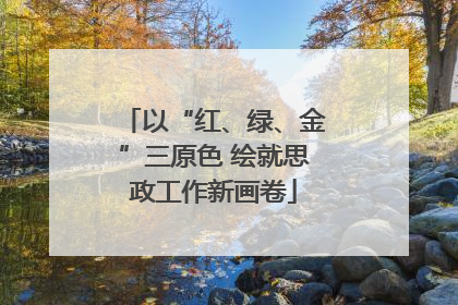 以“红、绿、金”三原色 绘就思政工作新画卷