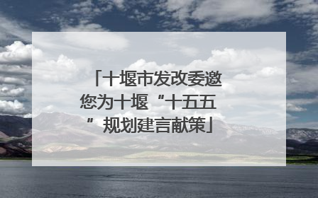 十堰市发改委邀您为十堰“十五五”规划建言献策