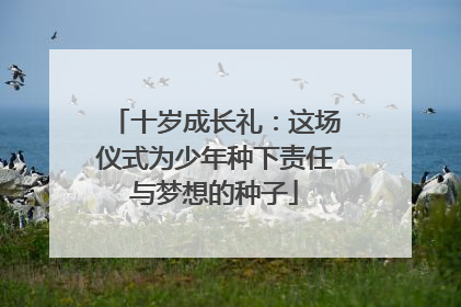 十岁成长礼：这场仪式为少年种下责任与梦想的种子
