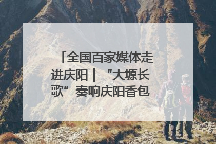 全国百家媒体走进庆阳｜“大塬长歌”奏响庆阳香包民俗文化节序曲