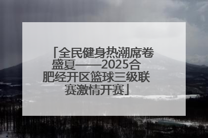 全民健身热潮席卷盛夏——2025合肥经开区篮球三级联赛激情开赛