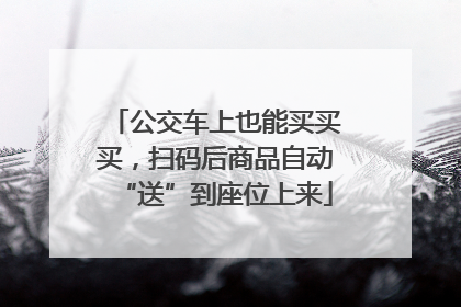 公交车上也能买买买，扫码后商品自动“送”到座位上来
