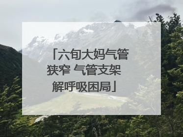 六旬大妈气管狭窄 气管支架解呼吸困局