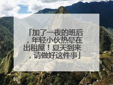 加了一夜的班后，年轻小伙热晕在出租屋！夏天到来，请做好这件事
