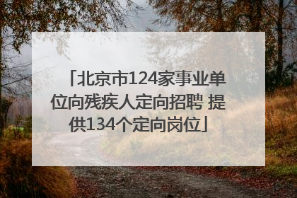 北京市124家事业单位向残疾人定向招聘 提供134个定向岗位