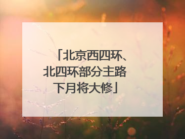 北京西四环、北四环部分主路下月将大修