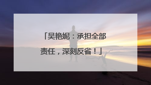 吴艳妮：承担全部责任，深刻反省！