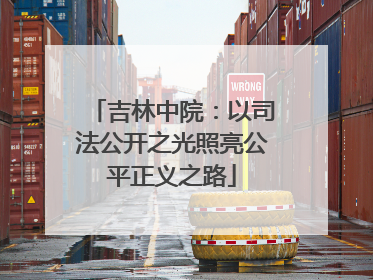 吉林中院：以司法公开之光照亮公平正义之路