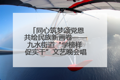 同心筑梦颂党恩 共绘民族新画卷——九水街道“学榜样 促实干”文艺晚会唱响民族团结主旋律