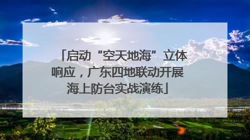 启动“空天地海”立体响应，广东四地联动开展海上防台实战演练